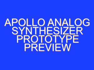 Apollo Analog Synthesizer Prototype Preview