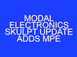 Modal Electronics Skulpt Update Adds MPE Support & More