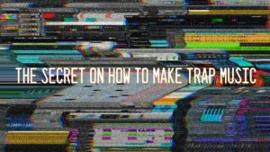 The Secret On How To Make Trap Music