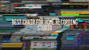 Best Chair For Home Recording Studio