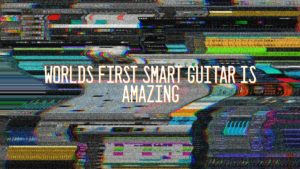 Worlds First Smart Guitar Is Amazing