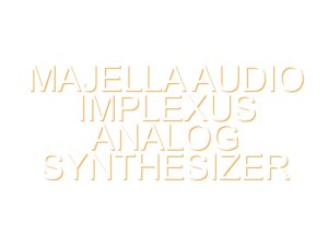 Majella Audio Implexus Analog Synthesizer (Sneak Preview)