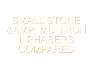 Small Stone & Mu-Tron II Phasers Compared