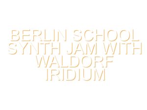 Berlin School Synth Jam With Waldorf Iridium & Modular Synthesizer