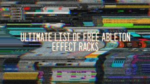 Ultimate List of Free Ableton Effect Racks